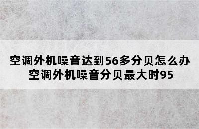 空调外机噪音达到56多分贝怎么办 空调外机噪音分贝最大时95